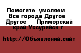 Помогите, умоляем. - Все города Другое » Другое   . Приморский край,Уссурийск г.